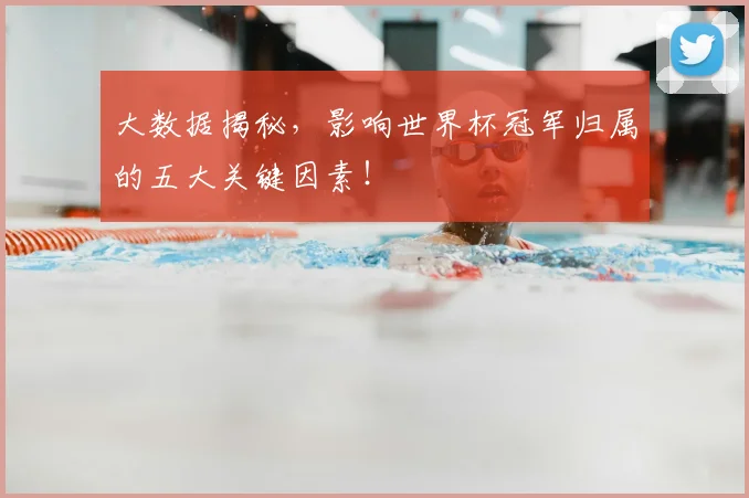 大数据揭秘,影响世界杯冠军归属的五大关键因素!