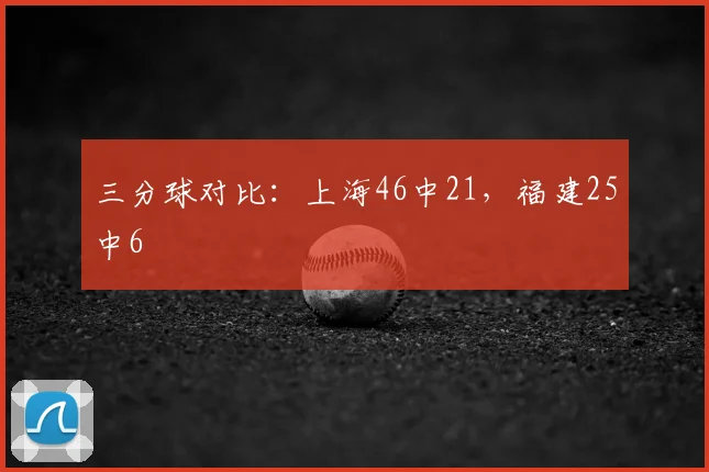 三分球对比:上海46中21,福建25中6