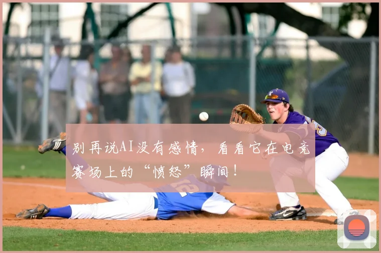 别再说AI没有感情,看看它在电竞赛场上的“愤怒”瞬间!