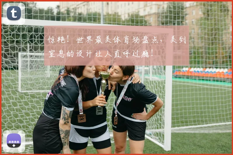 惊艳!世界最美体育场盘点,美到窒息的设计让人直呼过瘾!