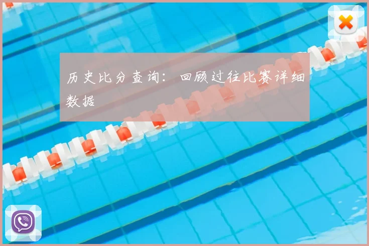 历史比分查询:回顾过往比赛详细数据