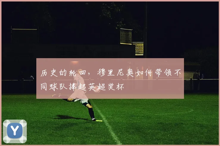 历史的轮回,穆里尼奥如何带领不同球队捧起英超奖杯